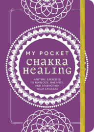 Title: My Pocket Chakra Healing: Anytime Exercises to Unblock, Balance, and Strengthen Your Chakras, Author: Heidi E Spear