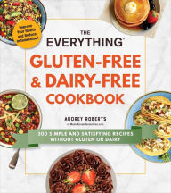 Title: The Everything Gluten-Free & Dairy-Free Cookbook: 300 Simple and Satisfying Recipes without Gluten or Dairy, Author: Audrey Roberts