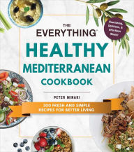 Title: The Everything Healthy Mediterranean Cookbook: 300 fresh and simple recipes for better living, Author: Peter Minaki