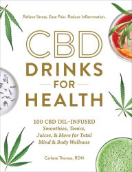 Title: CBD Drinks for Health: 100 CBD Oil-Infused Smoothies, Tonics, Juices, & More for Total Mind & Body Wellness, Author: Carlene Thomas