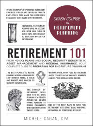 Title: Retirement 101: From 401(k) Plans and Social Security Benefits to Asset Management and Medical Insurance, Your Complete Guide to Preparing for the Future You Want, Author: Michele Cagan