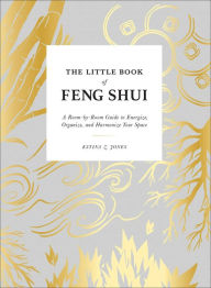 Title: The Little Book of Feng Shui: A Room-by-Room Guide to Energize, Organize, and Harmonize Your Space, Author: Katina Z Jones