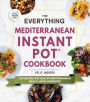 The Everything Mediterranean Instant Potï¿½ Cookbook: 300 Recipes for Healthy Mediterranean Meals-Made in Minutes