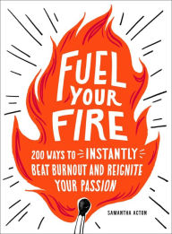 Title: Fuel Your Fire: 200 Ways to Instantly Beat Burnout and Reignite Your Passion, Author: Samantha Acton