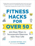 Alternative view 1 of Fitness Hacks for over 50: 300 Easy Ways to Incorporate Exercise Into Your Life
