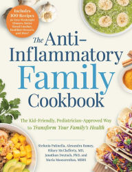 Title: The Anti-Inflammatory Family Cookbook: The Kid-Friendly, Pediatrician-Approved Way to Transform Your Family's Health, Author: Stefania Patinella