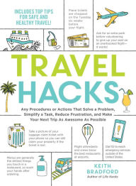 Title: Travel Hacks: Any Procedures or Actions That Solve a Problem, Simplify a Task, Reduce Frustration, and Make Your Next Trip As Awesome As Possible, Author: Keith Bradford