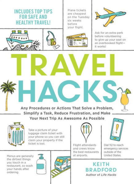 Travel Hacks: Any Procedures or Actions That Solve a Problem, Simplify a Task, Reduce Frustration, and Make Your Next Trip As Awesome As Possible