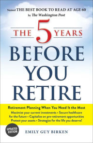 Free e book to download The 5 Years Before You Retire, Updated Edition: Retirement Planning When You Need It the Most