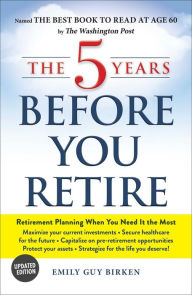 Download Ebooks for android The 5 Years Before You Retire, Updated Edition: Retirement Planning When You Need It the Most 9781507213605 by Emily Guy Birken