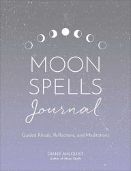 Moon Spells Journal: Guided Rituals, Reflections, and Meditations