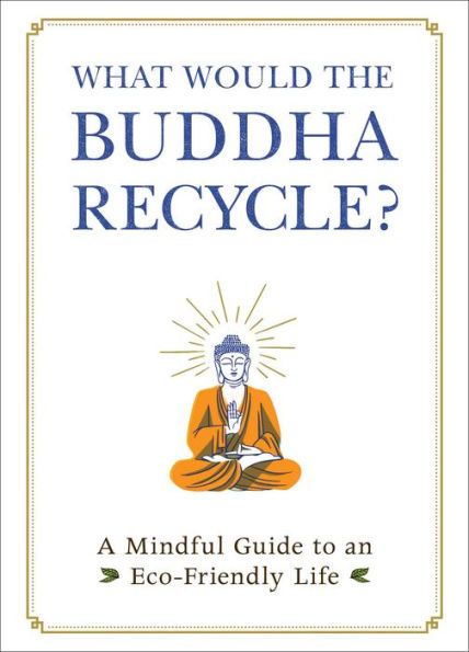 What Would the Buddha Recycle?: A Mindful Guide to an Eco-Friendly Life