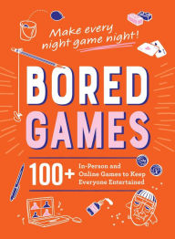 Title: Bored Games: 100+ In-Person and Online Games to Keep Everyone Entertained, Author: Adams Media Corporation