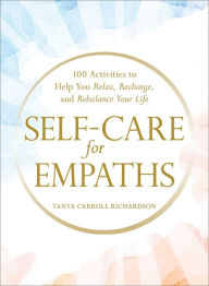 Pdf format books download Self-Care for Empaths: 100 Activities to Help You Relax, Recharge, and Rebalance Your Life 9781507214121 in English by Tanya Carroll Richardson MOBI PDB FB2