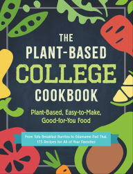 Title: The Plant-Based College Cookbook: Plant-Based, Easy-to-Make, Good-for-You Food, Author: Adams Media Corporation