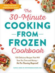 Best audiobooks download free The 30-Minute Cooking from Frozen Cookbook: 100 Delicious Recipes That Will Save You Time and Money-No Pre-Thawing Required! 