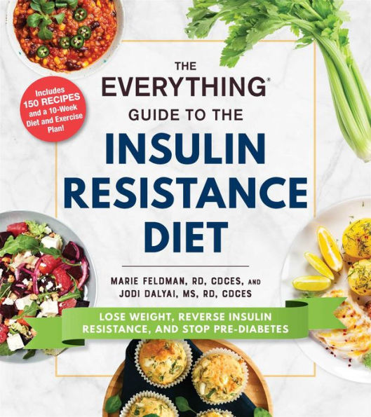 the Everything Guide to Insulin Resistance Diet: Lose Weight, Reverse Resistance, and Stop Pre-Diabetes