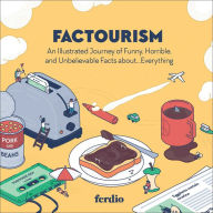 Title: Factourism: An Illustrated Journey of Funny, Horrible, and Unbelievable Facts about.Everything, Author: Ferdio