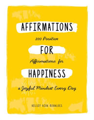 Title: Affirmations for Happiness: 200 Positive Affirmations for a Joyful Mindset Every Day, Author: Kelsey Aida Roualdes
