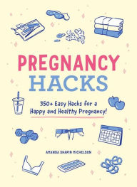 Title: Pregnancy Hacks: 350+ Easy Hacks for a Happy and Healthy Pregnancy!, Author: Amanda Shapin Michelson