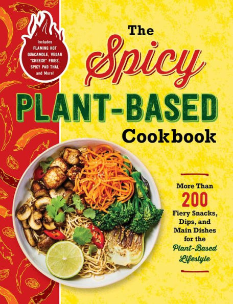 The Spicy Plant-Based Cookbook: More Than 200 Fiery Snacks, Dips, and Main Dishes for the Plant-Based Lifestyle