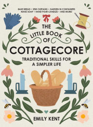 Free books download in pdf file The Little Book of Cottagecore: Traditional Skills for a Simpler Life by Emily Kent (English literature)