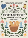 The Little Book of Cottagecore: Traditional Skills for a Simpler Life