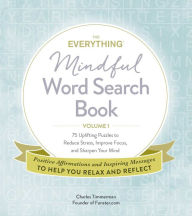 The Everything Mindful Word Search Book, Volume 1: 75 Uplifting Puzzles to Reduce Stress, Improve Focus, and Sharpen Your Mind