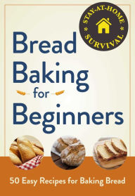 Title: Bread Baking for Beginners: 50 Easy Recipes for Baking Bread, Author: Adams Media Corporation