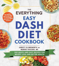 Title: The Everything Easy DASH Diet Cookbook: 200 Quick and Easy Recipes for Weight Loss and Better Health, Author: Christy Ellingsworth