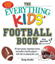 Ebook in english download The Everything Kids' Football Book, 7th Edition: All-Time Greats, Legendary Teams, and Today's Favorite Players-with Tips on Playing Like a Pro 9781507215401 in English