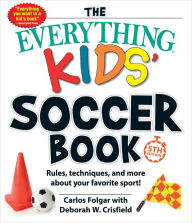 Title: The Everything Kids' Soccer Book, 5th Edition: Rules, Techniques, and More about Your Favorite Sport!, Author: Carlos Folgar