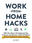Alternative view 1 of Work-from-Home Hacks: 500+ Easy Ways to Get Organized, Stay Productive, and Maintain a Work-Life Balance While Working from Home!