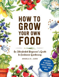 Free book on cd downloads How to Grow Your Own Food: An Illustrated Beginner's Guide to Container Gardening by Angela S. Judd