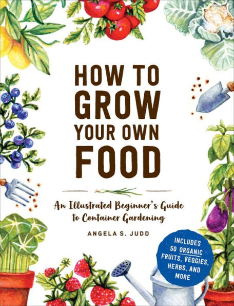 How to Grow Your Own Food: An Illustrated Beginner's Guide to Container Gardening