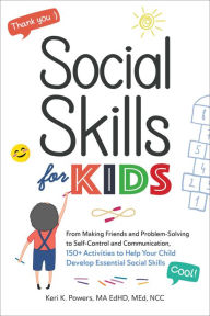 Title: Social Skills for Kids: From Making Friends and Problem-Solving to Self-Control and Communication, 150+ Activities to Help Your Child Develop Essential Social Skills, Author: Keri K. Powers