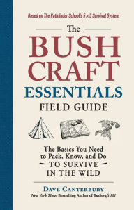 Title: The Bushcraft Essentials Field Guide: The Basics You Need to Pack, Know, and Do to Survive in the Wild, Author: Dave Canterbury