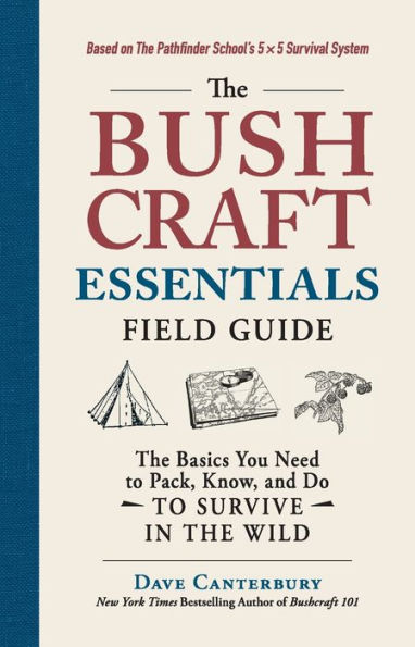 the Bushcraft Essentials Field Guide: Basics You Need to Pack, Know, and Do Survive Wild