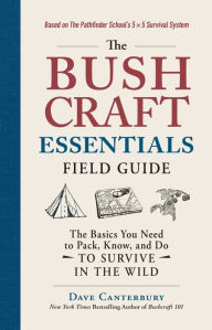 Title: The Bushcraft Essentials Field Guide: The Basics You Need to Pack, Know, and Do to Survive in the Wild, Author: Dave Canterbury