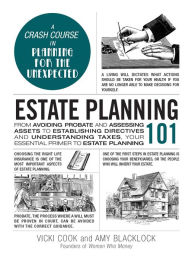 Title: Estate Planning 101: From Avoiding Probate and Assessing Assets to Establishing Directives and Understanding Taxes, Your Essential Primer to Estate Planning, Author: Vicki Cook