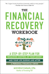 Title: The Financial Recovery Workbook: A Step-by-Step Plan for Regaining Control of Your Money and Your Life During and after a Personal Financial Crisis, Author: Michele Cagan CPA