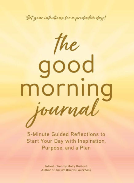 Good Morning Journal: 5-Minute Guided Reflections to Start Your Day with Inspiration, Purpose, and a Plan