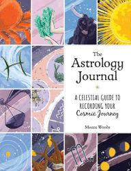 Title: The Astrology Journal: A Celestial Guide to Recording Your Cosmic Journey, Author: Mecca Woods