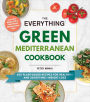 The Everything Green Mediterranean Cookbook: 200 Plant-Based Recipes for Healthy-and Satisfying-Weight Loss