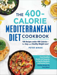 Title: The 400-Calorie Mediterranean Diet Cookbook: 100 Recipes under 400 Calories-for Easy and Healthy Weight Loss!, Author: Peter Minaki