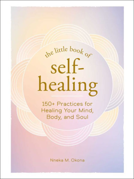 The Little Book of Self-Healing: 150+ Practices for Healing Your Mind, Body, and Soul