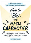 Alternative view 1 of How to Be the Main Character: A Workbook for Becoming the Star of Your Own Story