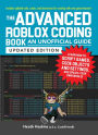 The Advanced Roblox Coding Book: An Unofficial Guide, Updated Edition: Learn How to Script Games, Code Objects and Settings, and Create Your Own World!