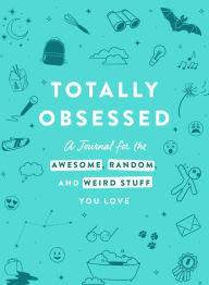 Title: Totally Obsessed: A Journal for the Awesome, Random, and Weird Stuff You Love, Author: Adams Media Corporation