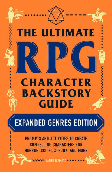 The Ultimate RPG Character Backstory Guide: Expanded Genres Edition: Prompts and Activities to Create Compelling Characters for Horror, Sci-Fi, X-Punk, More